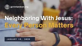 GC Richardson | Baptism: Neighboring With Jesus: Every Person Matters