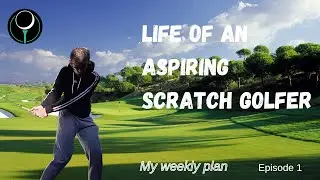 LIFE OF AN ASPIRING SCRATCH GOLFER - Episode 1 (My weekly plan)