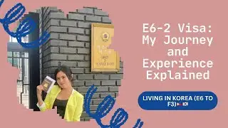 From E-6 Visa to Life in Korea 🇰🇷