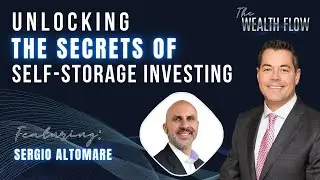 Episode #13: Unlocking the Secrets of Self-Storage Investing - Sergio Altomare | The Wealth Flow