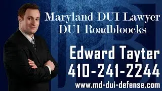 Maryland DUI Checkpoints-DUI Attorney in Maryland Ed Tayter