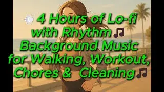💨4 Hours of Lo fi with Rhythm🎵 Background Music for Walking, Workout, Chores & Cleaning🎵