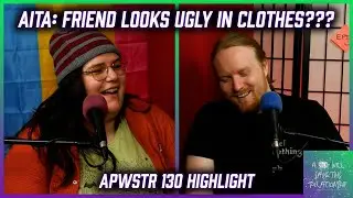 AITA: Told Friend She Looks Ugly In Clothes??? - APWSTR #130 Highlight