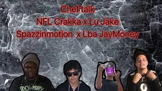 Chef talk - NFL Crakka x Lu Jake x SpazzinMotion x Lba JayMoney