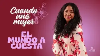CUANDO UNA MUJER ¨EL MUNDO A CUESTA¨