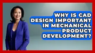 Why Is CAD Design Important in Mechanical Product Development? - Mechanical Engineering Explained