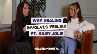 Why Healing Involves Feeling ft. Psychotherapist Ailey Jolie
