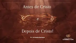 Antes de Cristo e Depois de Cristo | PR. FERNANDO BARBOSA | Igreja Batista Connection