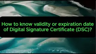 How to know validity or expiration date of Digital Signature Certificate (DSC)?