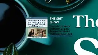 How Mirror Work and Brain Science Rewire Self-Belief and Happiness -124 | THE GRIT SHOW