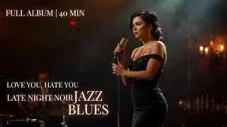 Love You, Hate You &mdash; Late Night Noir Jazz & Blues | 40 Min | Full Album - Playlist