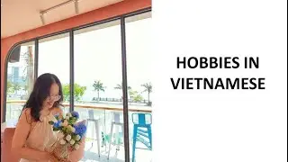 Hobbies In Vietnamese ( Các Sở Thích Bằng Tiếng Việt )