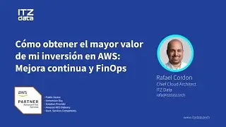 Cómo obtener el mayor valor de mi inversión en AWS: Mejora continua y FinOps