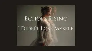 Echoes Rising - I Didn't Lose Myself