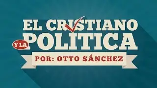 El cristiano y la política II | Ps. Otto Sánchez