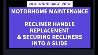 2016 WINNEBAGO VIEW - MOTORHOME MODIFICATIONS - RECLINER HANDLE FIX & SECURING RECLINERS IN A SLIDE