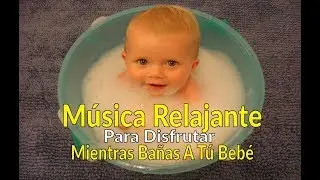 M&uacute;sica para Ba&ntilde;ar Beb&eacute;s [&iexcl;FUNCIONA! 👼🏻] Relaja a tu BEB&Eacute; 👶🏻🍼