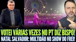 VOTEI VÁRIAS VEZES NO PT AFIRMOU BISPO!! NATAL SALVADOR: MULTIDÃO NO SHOW DO FREI GILSON!!