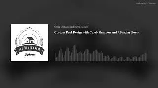 Custom Pool Design with Caleb Shannon and J Bradley Pools