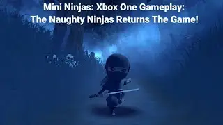 Mini Ninjas: Xbox One Gameplay: The Naughty Ninjas Returns The Game!
