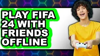 How to Play FIFA 24 with Friends Offline - Easy Guide