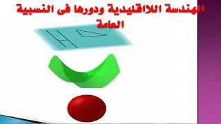 general relativity 14: الهندسة اللااقليدية ودورها فى النسبية العامة