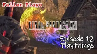 Playthings 💀 Final Fantasy 16 Episode 12 - First Playthrough