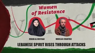 Women of Resistance (Episode 50) Lebanese Spirit Rises Through Attacks