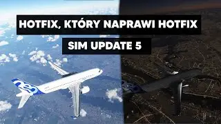 TEN HOTFIX MA NAPRAWIĆ HOTFIX SIM UPDATE 5. Asobo wyciąga wnioski?! | MFS2020 | KROKS