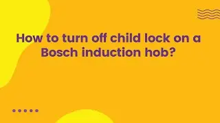 How to turn off child lock on a Bosch induction hob?