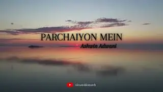 Ashwin Adwani - Parchaiyon Mein (Slowed and Reverb)