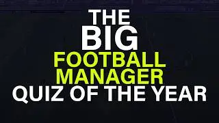 The BIG Football Manager Quiz of the Year!