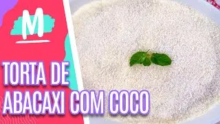 Receita completa de TORTA DE ABACAXI COM COCO - Mulheres (25/05/23)