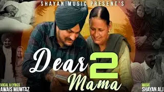 DEAR MAMA 2 | Tribute To Legend Sidhu Moose Wala | Awais Mumtaz | Shayan Ali |New Song 2024