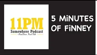 5 Minutes of Finney - 11PM visits...