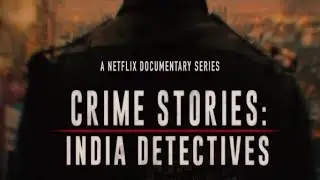 Crime Stories: India Detectives - Netflix Original Documentary Series Opening intro and End credits