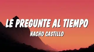 Nacho Castillo - Le pregunte al tiempo (Letra/Lyrics)