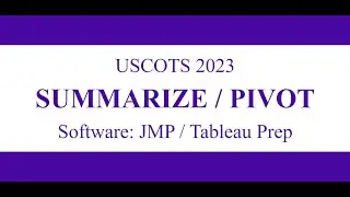USCOTS 2023: SUMMERIZE / PIVOT Actions in JMP and Tableau Prep