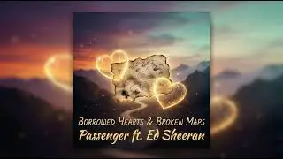 Passenger ft. Ed Sheeran &ndash; Borrowed Hearts & Broken Maps