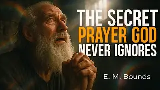 The Secret Prayer God Never Ignores | E. M. Bounds