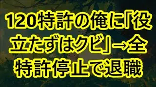 【感動する話】120特許の俺に「役立たずはクビ」→全特許停止で退職【スカッと】【朗読】