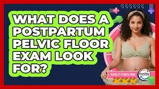 What Does a Postpartum Pelvic Floor Exam Look For?