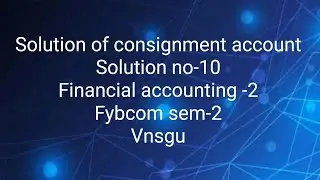 @dearmitroo SOLUTION OF CONSIGNMENT ACCOUNT SOLUTION NO -10 FM-2 FYBCOM SEM-2 VNSGU