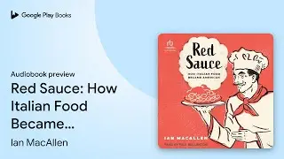 Red Sauce: How Italian Food Became American by Ian MacAllen &middot; Audiobook preview