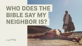 Who does the Bible say my neighbor is? - LUMO Luke 10:25-37