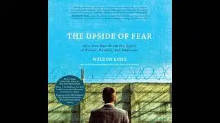 Upside of Fear: How One Man Broke The Cycle of Prison, Poverty, and Addiction - Weldon Long