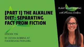 938: [Part 1] The Alkaline Diet: Separating Fact from Fiction by Ocean Robbins at FoodRevolution.org