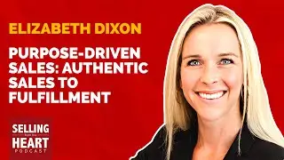 Purpose-driven Sales: Authentic Sales to Fulfillment featuring Elizabeth Dixon