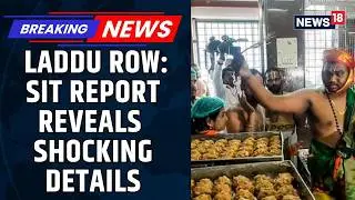 CNN-News18 Accesses SIT Report on Tirupati Laddu Adulteration Case in Andhra Pradesh | News18