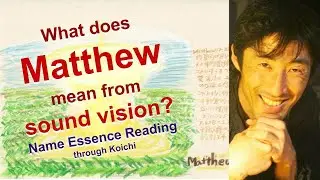 What is the meaning of the name Matthew from sound vision? - Name Essence Reading through Koichi